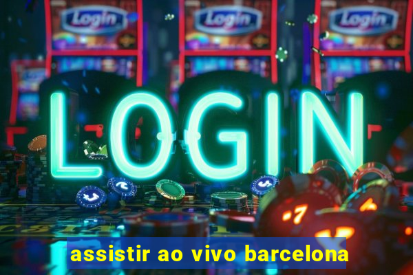 assistir ao vivo barcelona